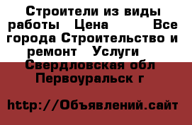 Строители из виды работы › Цена ­ 214 - Все города Строительство и ремонт » Услуги   . Свердловская обл.,Первоуральск г.